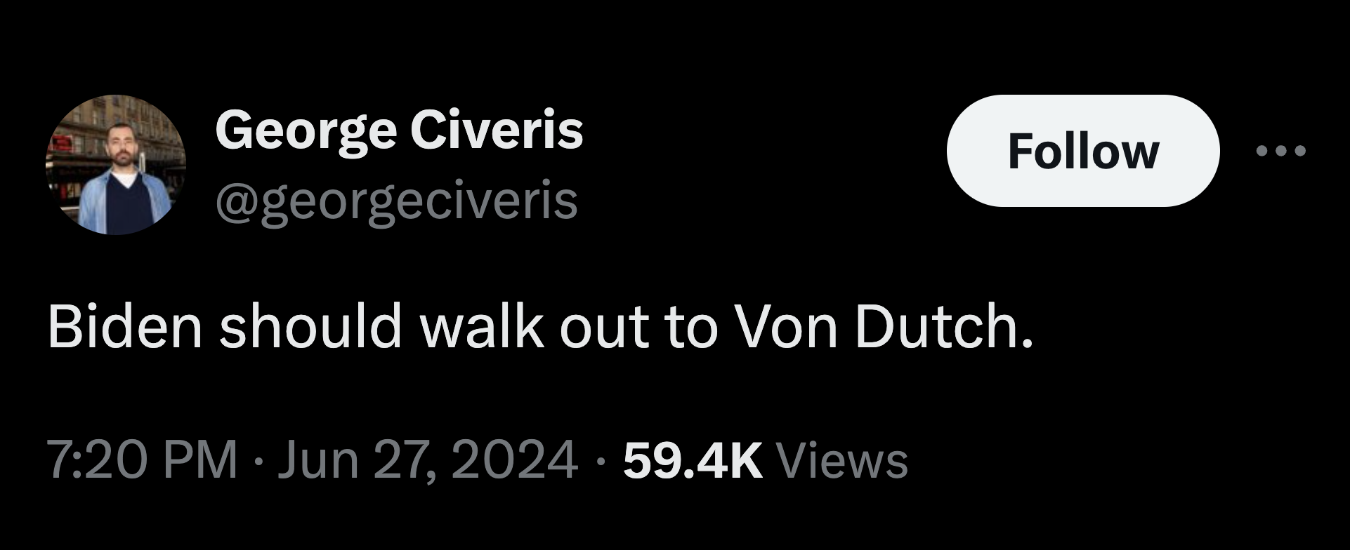 media - George Civeris Biden should walk out to Von Dutch. Views